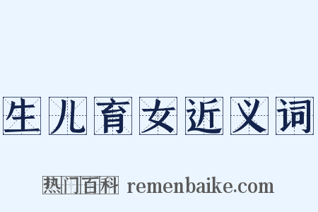 生儿育女近义词是什么意思的图片